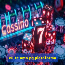 eu te amo pg plataforma